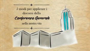 5 modi per applicare i discorsi della Conferenza Generale nella nostra vita