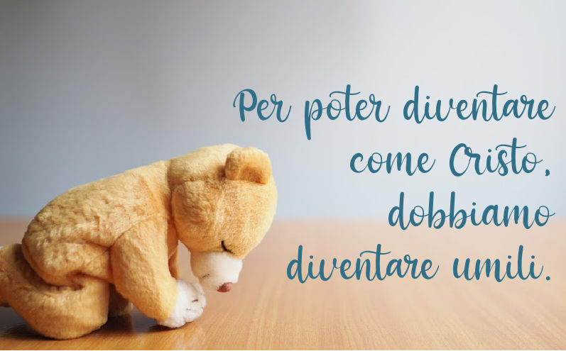 Per poter diventare come Cristo, dobbiamo diventare umili. Per poter diventare come Cristo, dobbiamo diventare umili.